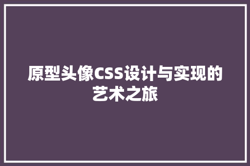 原型头像CSS设计与实现的艺术之旅