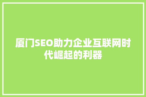 厦门SEO助力企业互联网时代崛起的利器