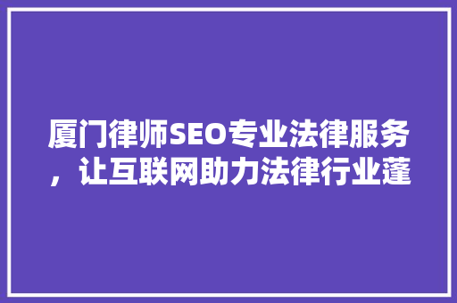 厦门律师SEO专业法律服务，让互联网助力法律行业蓬勃发展