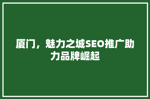 厦门，魅力之城SEO推广助力品牌崛起