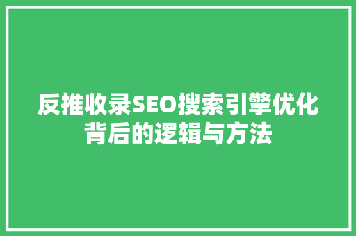 反推收录SEO搜索引擎优化背后的逻辑与方法