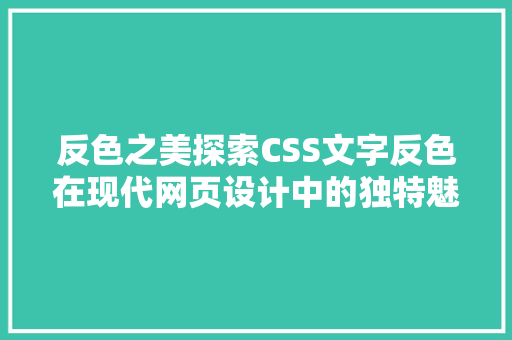 反色之美探索CSS文字反色在现代网页设计中的独特魅力