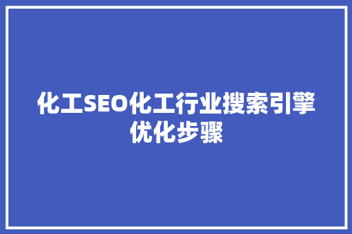 化工SEO化工行业搜索引擎优化步骤