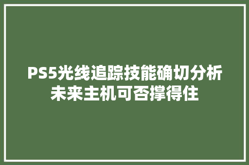 PS5光线追踪技能确切分析未来主机可否撑得住