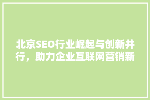 北京SEO行业崛起与创新并行，助力企业互联网营销新篇章