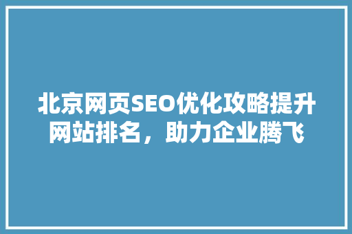 北京网页SEO优化攻略提升网站排名，助力企业腾飞