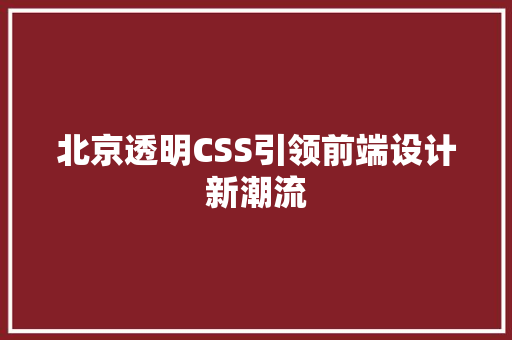 北京透明CSS引领前端设计新潮流