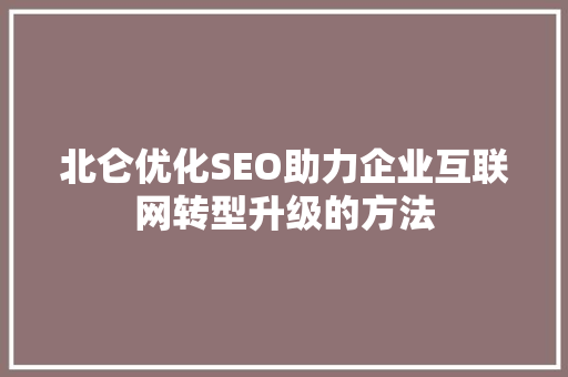 北仑优化SEO助力企业互联网转型升级的方法