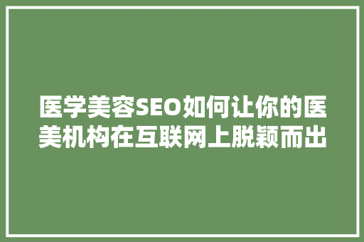 医学美容SEO如何让你的医美机构在互联网上脱颖而出