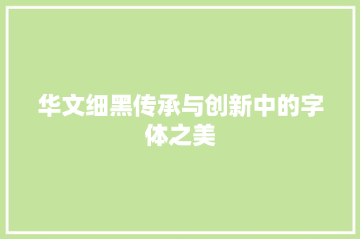 华文细黑传承与创新中的字体之美