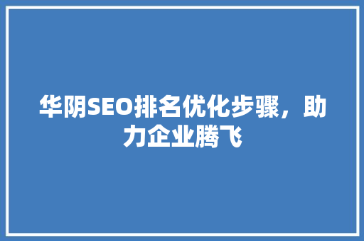 华阴SEO排名优化步骤，助力企业腾飞