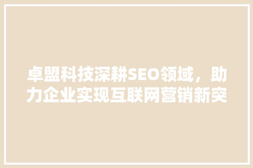 卓盟科技深耕SEO领域，助力企业实现互联网营销新突破