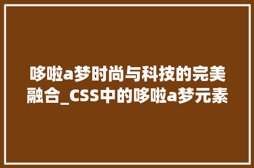 哆啦a梦时尚与科技的完美融合_CSS中的哆啦a梦元素