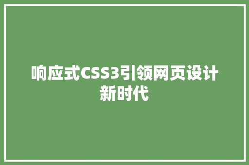 响应式CSS3引领网页设计新时代