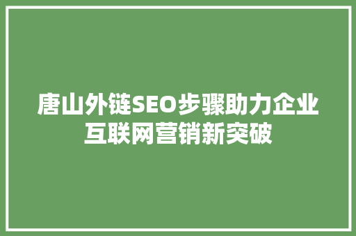 唐山外链SEO步骤助力企业互联网营销新突破