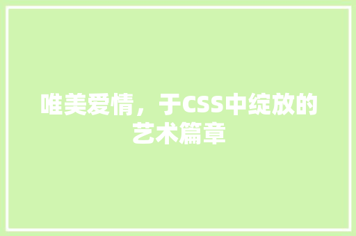 唯美爱情，于CSS中绽放的艺术篇章