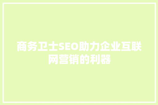 商务卫士SEO助力企业互联网营销的利器