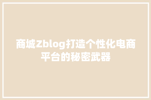 商城Zblog打造个性化电商平台的秘密武器