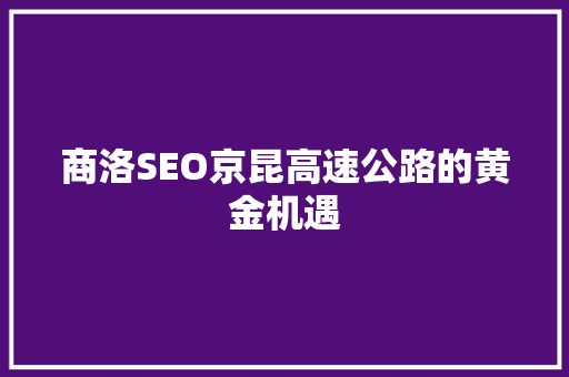 商洛SEO京昆高速公路的黄金机遇