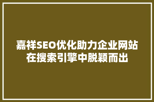 嘉祥SEO优化助力企业网站在搜索引擎中脱颖而出