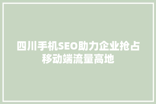 四川手机SEO助力企业抢占移动端流量高地