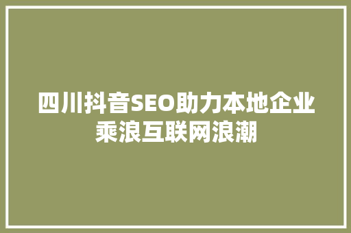 四川抖音SEO助力本地企业乘浪互联网浪潮