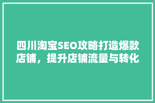 四川淘宝SEO攻略打造爆款店铺，提升店铺流量与转化率