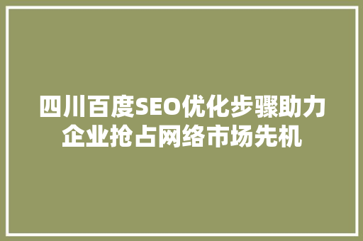 四川百度SEO优化步骤助力企业抢占网络市场先机