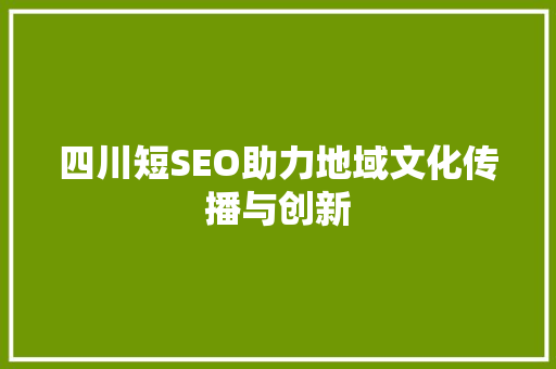 四川短SEO助力地域文化传播与创新