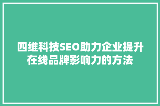 四维科技SEO助力企业提升在线品牌影响力的方法