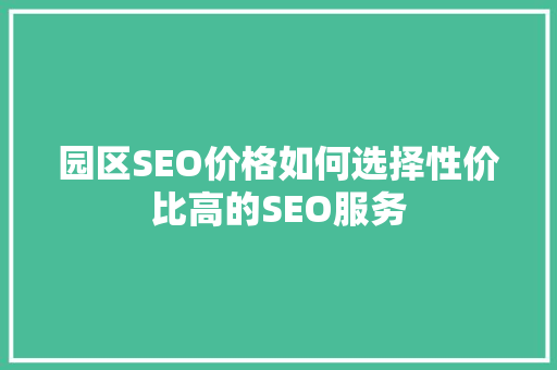 园区SEO价格如何选择性价比高的SEO服务