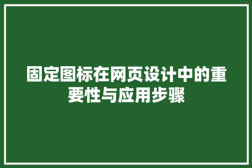 固定图标在网页设计中的重要性与应用步骤