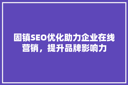 固镇SEO优化助力企业在线营销，提升品牌影响力