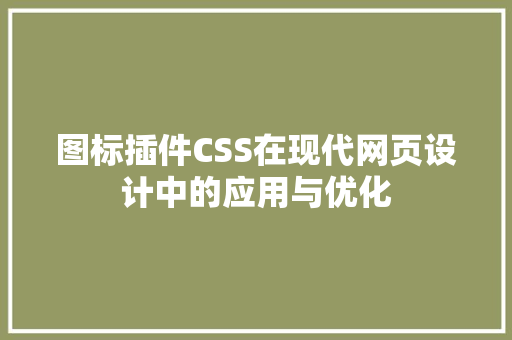 图标插件CSS在现代网页设计中的应用与优化