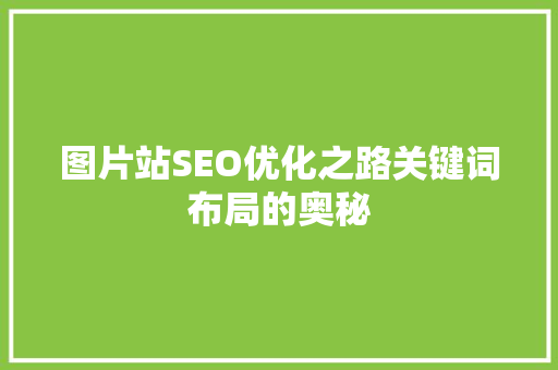 图片站SEO优化之路关键词布局的奥秘