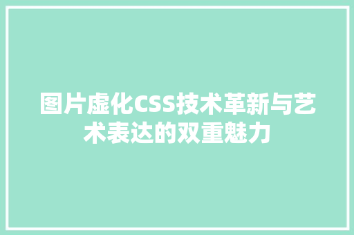 图片虚化CSS技术革新与艺术表达的双重魅力