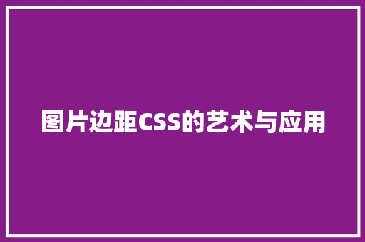 图片边距CSS的艺术与应用