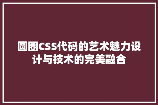 圆圈CSS代码的艺术魅力设计与技术的完美融合