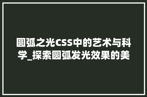 圆弧之光CSS中的艺术与科学_探索圆弧发光效果的美学之旅