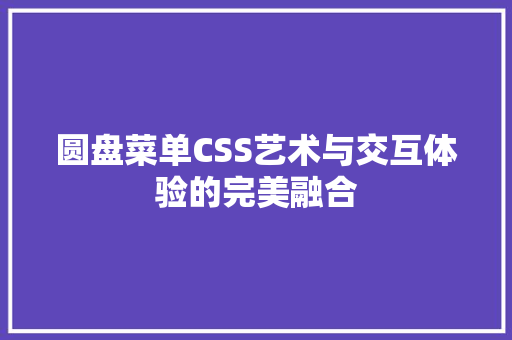 圆盘菜单CSS艺术与交互体验的完美融合