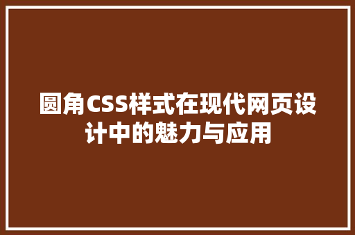 圆角CSS样式在现代网页设计中的魅力与应用