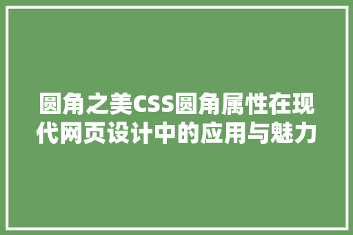 圆角之美CSS圆角属性在现代网页设计中的应用与魅力