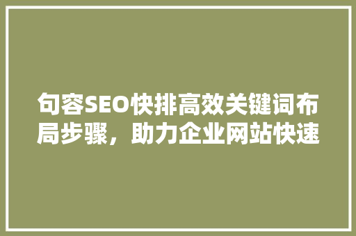 句容SEO快排高效关键词布局步骤，助力企业网站快速提升排名