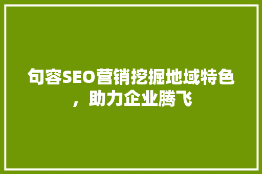 句容SEO营销挖掘地域特色，助力企业腾飞