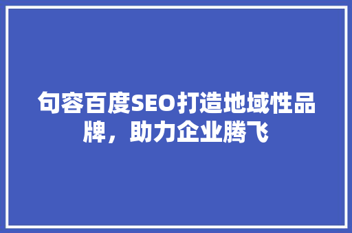 句容百度SEO打造地域性品牌，助力企业腾飞