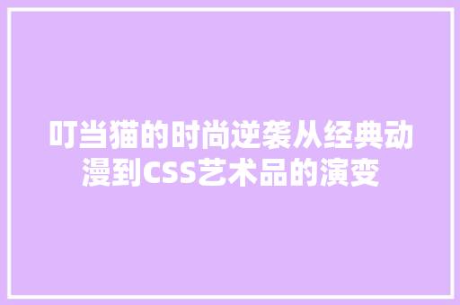 叮当猫的时尚逆袭从经典动漫到CSS艺术品的演变