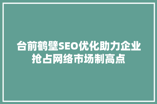 台前鹤壁SEO优化助力企业抢占网络市场制高点