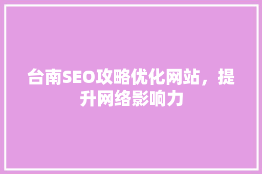 台南SEO攻略优化网站，提升网络影响力