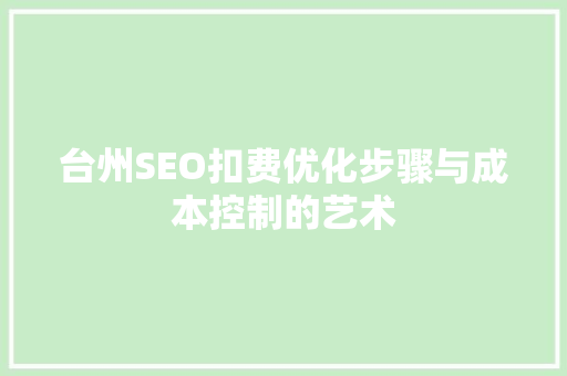 台州SEO扣费优化步骤与成本控制的艺术