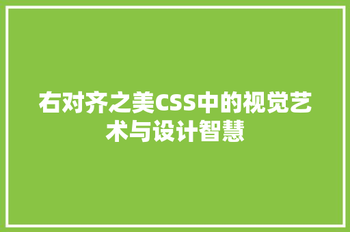 右对齐之美CSS中的视觉艺术与设计智慧